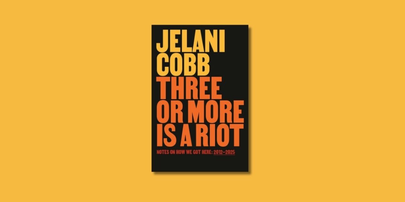 On a mustard background, a black book cover with the words Jelani Cobb in mustard text and Three or More is a Riot in orange text.