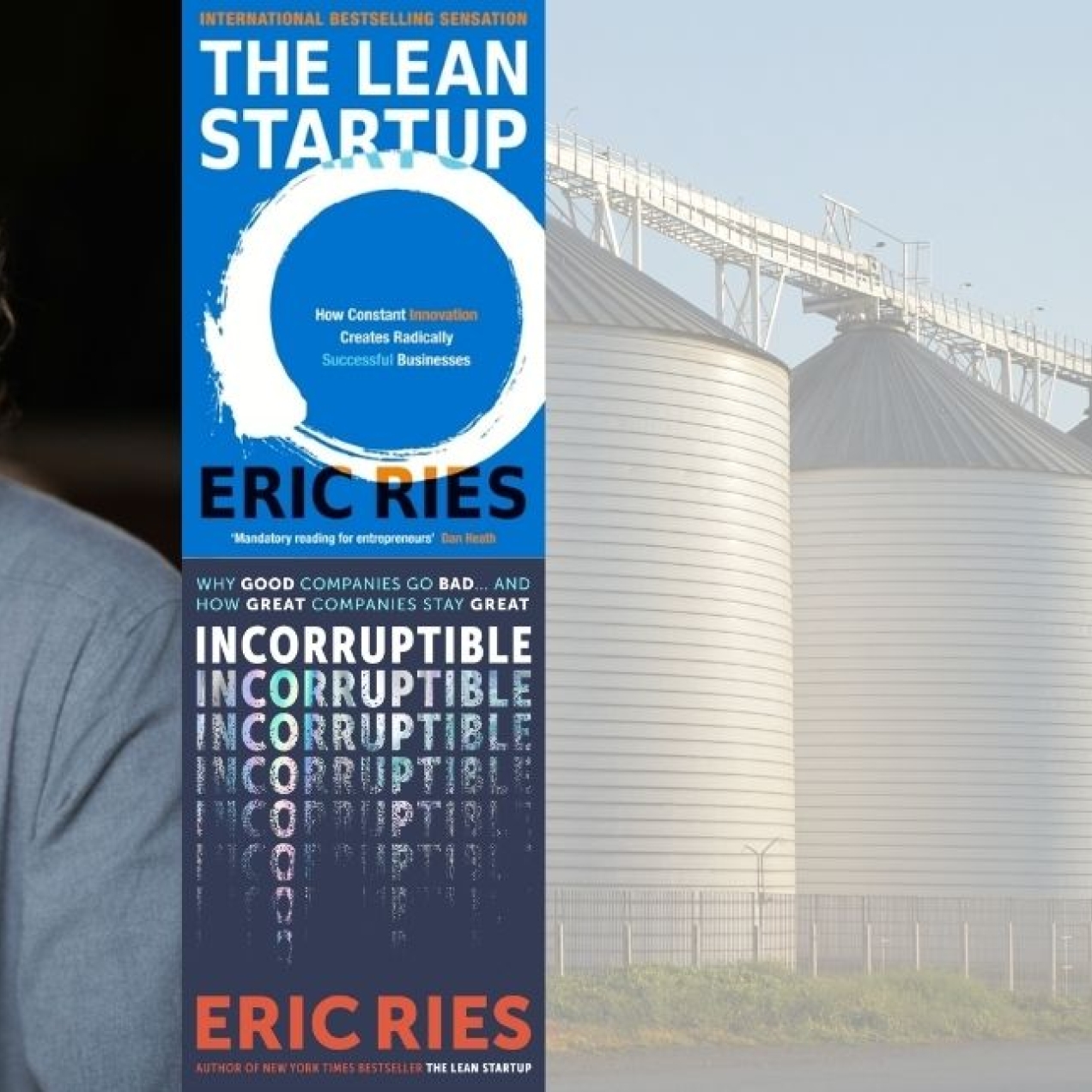 A composite image of Eric Ries, a white man with dark hair, wearing spectacles and a grey polo shirt, and the book jackets of The Lead Start Up and Incorruptible overlaid on a photograph of metal silos.