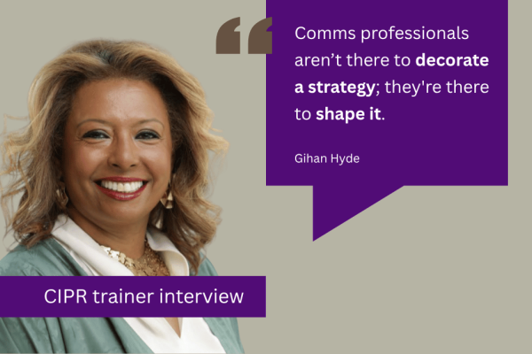 A cut out of Gihan Hyde smiling. A purple speech bubble contains the words: Comms professionals aren’t there to decorate a strategy; they're there to shape it.